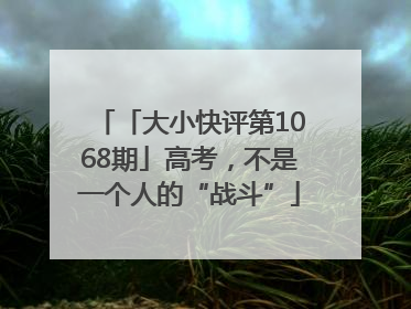 「大小快评第1068期」高考，不是一个人的“战斗”