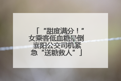 “甜度满分！”女乘客低血糖晕倒 襄阳公交司机紧急“送糖救人”