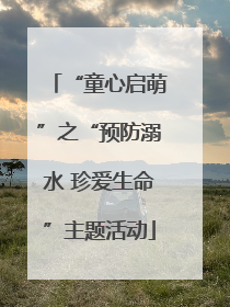 “童心启萌”之“预防溺水 珍爱生命”主题活动