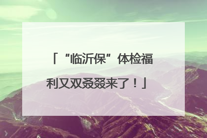 “临沂保”体检福利又双叒叕来了！