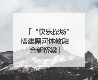 “快乐操场”搭建黑河体教融合新桥梁
