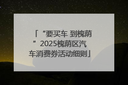 “要买车 到槐荫”2025槐荫区汽车消费券活动细则