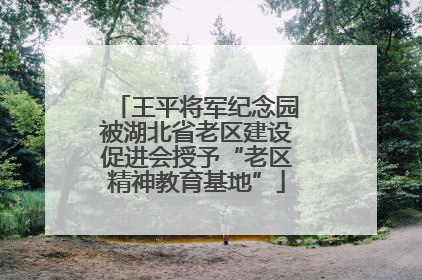 王平将军纪念园被湖北省老区建设促进会授予“老区精神教育基地”