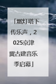 燃灯塔下传乐声，2025京津冀古建音乐季启幕