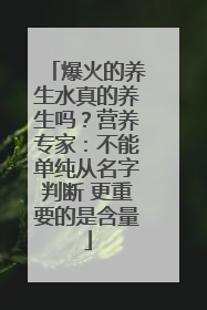 爆火的养生水真的养生吗？营养专家：不能单纯从名字判断 更重要的是含量