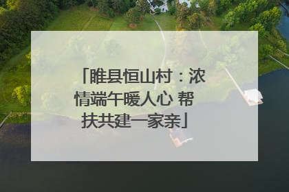 睢县恒山村：浓情端午暖人心 帮扶共建一家亲