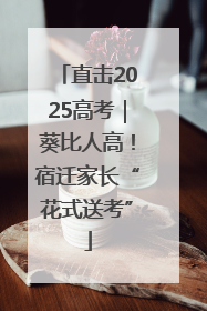 直击2025高考｜葵比人高！宿迁家长“花式送考”