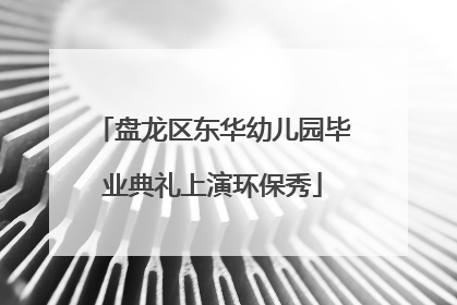盘龙区东华幼儿园毕业典礼上演环保秀