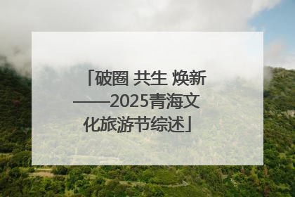 破圈 共生 焕新——2025青海文化旅游节综述