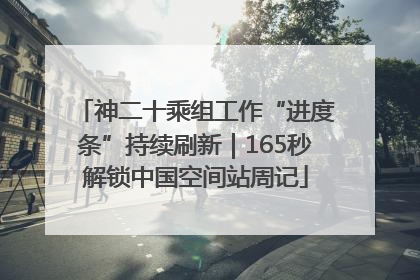 神二十乘组工作“进度条”持续刷新｜165秒解锁中国空间站周记