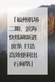 福州机场二期、滨海快线刷新进度条 打造高效便利出行网络