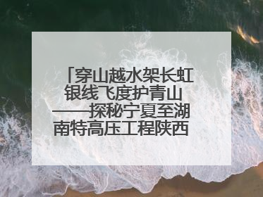 穿山越水架长虹 银线飞度护青山——探秘宁夏至湖南特高压工程陕西段建设现场