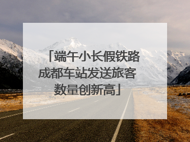 端午小长假铁路成都车站发送旅客数量创新高