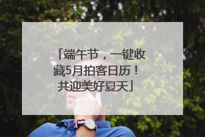 端午节，一键收藏5月拍客日历！共迎美好夏天