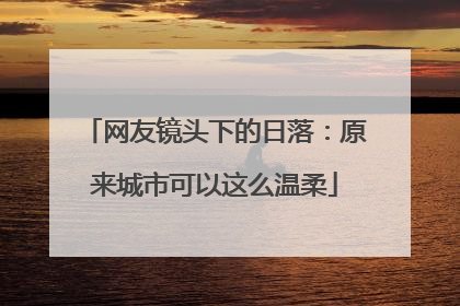 网友镜头下的日落：原来城市可以这么温柔