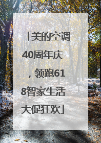 美的空调40周年庆，领跑618智家生活大促狂欢