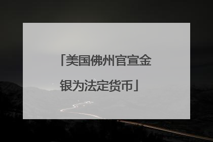 美国佛州官宣金银为法定货币