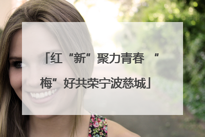 红“新”聚力青春 “梅”好共荣宁波慈城