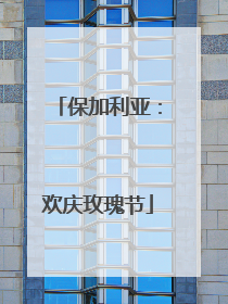 保加利亚：欢庆玫瑰节
