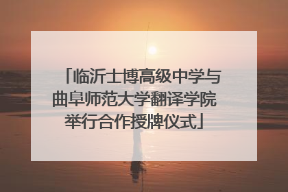 临沂士博高级中学与曲阜师范大学翻译学院举行合作授牌仪式