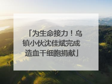 为生命接力！乌镇小伙沈佳斌完成造血干细胞捐献