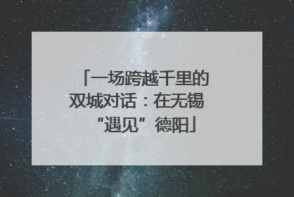 一场跨越千里的双城对话：在无锡“遇见”德阳