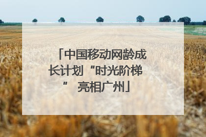 中国移动网龄成长计划“时光阶梯” 亮相广州