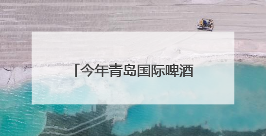 今年青岛国际啤酒节期间，100余场文旅活动，安排！