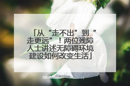 从“走不出”到“走更远”！两位残障人士讲述无障碍环境建设如何改变生活