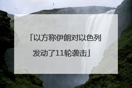 以方称伊朗对以色列发动了11轮袭击