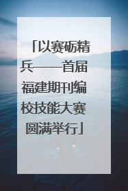 以赛砺精兵——首届福建期刊编校技能大赛圆满举行