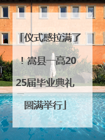 仪式感拉满了！嵩县一高2025届毕业典礼圆满举行