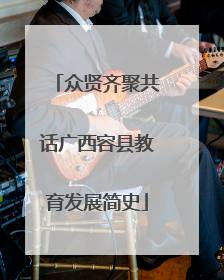 众贤齐聚共话广西容县教育发展简史