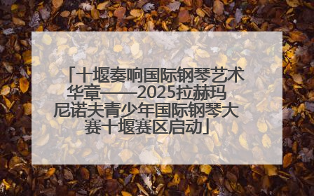 十堰奏响国际钢琴艺术华章——2025拉赫玛尼诺夫青少年国际钢琴大赛十堰赛区启动