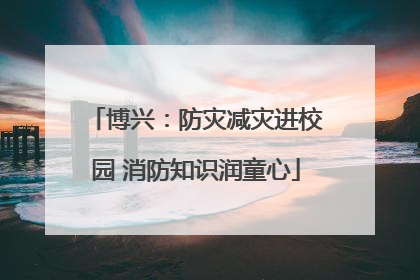 博兴：防灾减灾进校园 消防知识润童心
