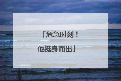 危急时刻！他挺身而出