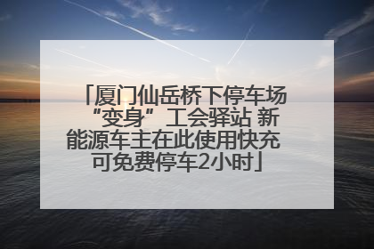 厦门仙岳桥下停车场“变身”工会驿站 新能源车主在此使用快充 可免费停车2小时