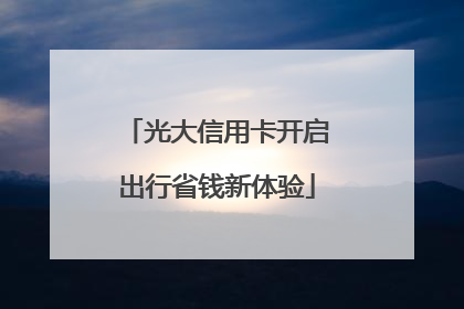 光大信用卡开启出行省钱新体验