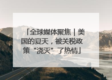 全球媒体聚焦｜美国的夏天，被关税政策“浇灭”了热情