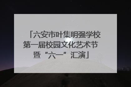六安市叶集明强学校第一届校园文化艺术节暨“六一”汇演