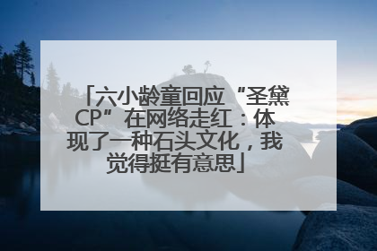 六小龄童回应“圣黛CP”在网络走红：体现了一种石头文化，我觉得挺有意思