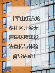 军山街道龙湖社区开展无障碍环境建设法宣传与体验督导活动