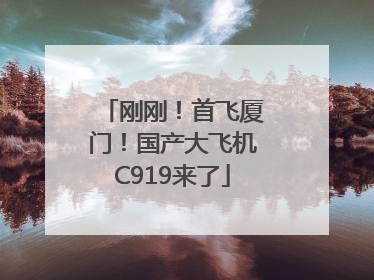 刚刚！首飞厦门！国产大飞机C919来了