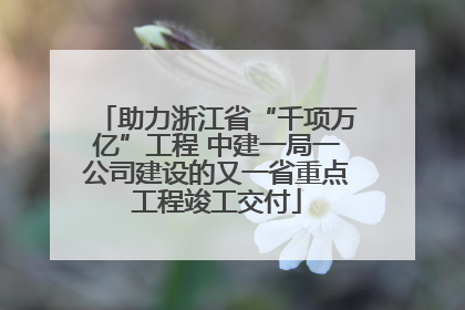 助力浙江省“千项万亿”工程 中建一局一公司建设的又一省重点工程竣工交付