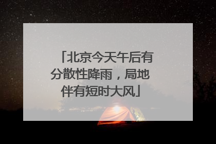 北京今天午后有分散性降雨，局地伴有短时大风