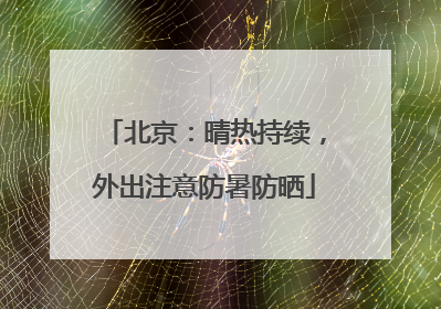北京：晴热持续，外出注意防暑防晒