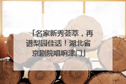 名家新秀荟萃，再谱梨园佳话！湖北省京剧院唱响津门