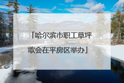 哈尔滨市职工草坪歌会在平房区举办