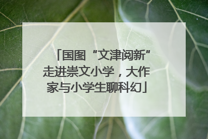 国图“文津阅新”走进崇文小学，大作家与小学生聊科幻