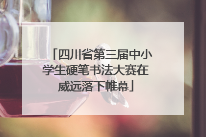 四川省第三届中小学生硬笔书法大赛在威远落下帷幕